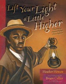 Lift Your Light a Little Higher (The Story of Stephen Bishop: Slave-Explorer) by Heather Henson, Bryan Collier, 9781481420952