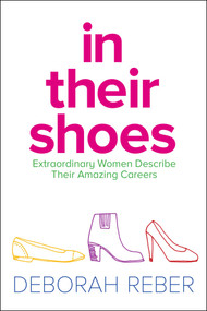 In Their Shoes (Extraordinary Women Describe Their Amazing Careers) by Deborah Reber, 9781481428118