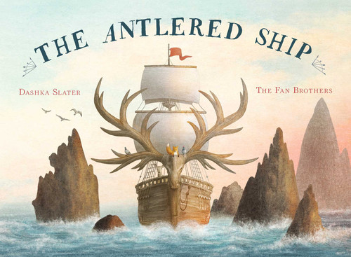 The Antlered Ship by Dashka Slater, Terry Fan, Eric Fan, 9781481451604