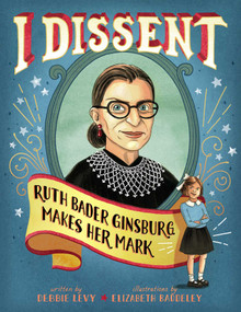I Dissent (Ruth Bader Ginsburg Makes Her Mark) by Debbie Levy, Elizabeth Baddeley, 9781481465595