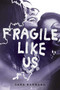 Fragile Like Us by Sara Barnard, 9781481486101