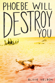 Phoebe Will Destroy You by Blake Nelson, 9781481488167