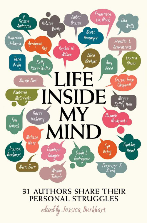 Life Inside My Mind (31 Authors Share Their Personal Struggles) by Jessica Burkhart, Maureen Johnson, Robison Wells, Lauren Oliver, Jennifer L. Armentrout, Amy Reed, Aprilynne Pike, Rachel M. Wilson, Dan Wells, Amber Benson, E. Kristin Anderson, Sarah Fine, Kelly Fiore-Stultz, Ellen Hopkins, Scott Neumyer, Crissa-.., 9781481494649