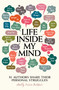 Life Inside My Mind (31 Authors Share Their Personal Struggles) by Jessica Burkhart, Maureen Johnson, Robison Wells, Lauren Oliver, Jennifer L. Armentrout, Amy Reed, Aprilynne Pike, Rachel M. Wilson, Dan Wells, Amber Benson, E. Kristin Anderson, Sarah Fine, Kelly Fiore-Stultz, Ellen Hopkins, Scott Neumyer, Crissa-Jean Chappell, Francesca Lia Block, Tara Kelly, Kimberly McCreight, Megan Kelley Hall, Hannah Moskowitz, Karen Mahoney, Tom Pollock, Cyn Balog, Melissa Marr, Wendy Toliver, Cindy L. Rodriguez, Candace Ganger, Sara Zarr, Cynthia Hand, Francisco X. Stork, Jessica Burkhart, 9781481494649