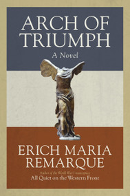 Arch of Triumph (A Novel) by Erich Maria Remarque, Walter Sorell, Denver Lindley, 9780449912454