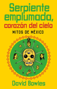 Serpiente emplumada, corazón del cielo / Feathered Serpent, Dark Heart of the Sky (Spanish Edition) by David Bowles, 9780593081570