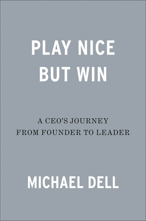 Play Nice but Win (A CEO's Journey from Founder to Leader) by Michael Dell, James Kaplan, 9780593087749