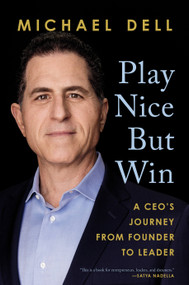 Play Nice But Win (A CEO's Journey from Founder to Leader) by Michael Dell, James Kaplan, 9780593087749