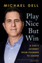 Play Nice But Win (A CEO's Journey from Founder to Leader) by Michael Dell, James Kaplan, 9780593087749