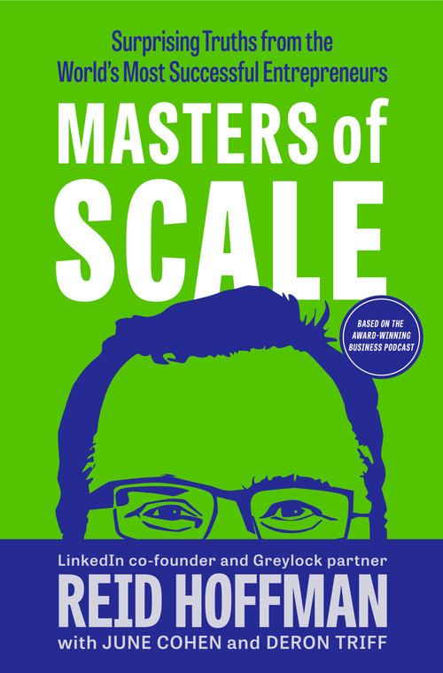 Masters of Scale (Surprising Truths from the World's Most Successful Entrepreneurs) by Reid Hoffman, June Cohen, Deron Triff, 9780593239087