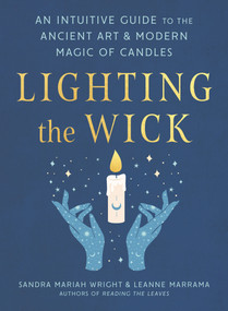 Lighting the Wick (An Intuitive Guide to the Ancient Art and Modern Magic of Candles) by Sandra Mariah Wright, Leanne Marrama, 9780593418345