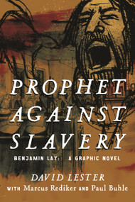Prophet Against Slavery (Benjamin Lay, A Graphic Novel) by David Lester, David Lester, Marcus Rediker, Paul Buhle, 9780807081792