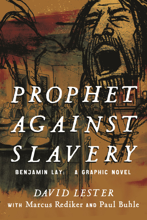 Prophet Against Slavery (Benjamin Lay, A Graphic Novel) by David Lester, David Lester, Marcus Rediker, Paul Buhle, 9780807081792