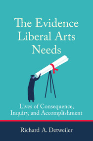 The Evidence Liberal Arts Needs (Lives of Consequence, Inquiry, and Accomplishment) by Richard A. Detweiler, 9780262543101