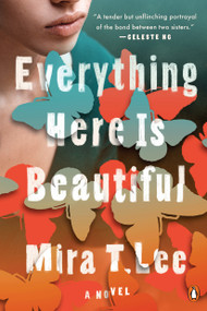 Everything Here Is Beautiful (A Novel) by Mira T. Lee, 9780735221970