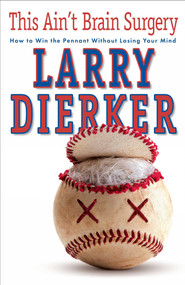 This Ain't Brain Surgery (How to Win the Pennant Without Losing Your Mind) by Larry Dierker, 9781501130380