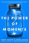 The Power of Moments (Why Certain Experiences Have Extraordinary Impact) by Chip Heath, Dan Heath, 9781501147760