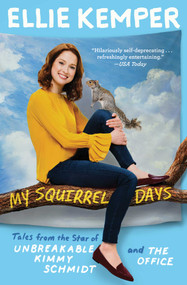 My Squirrel Days (Tales from the Star of Unbreakable Kimmy Schmidt and The Office) by Ellie Kemper, 9781501163357