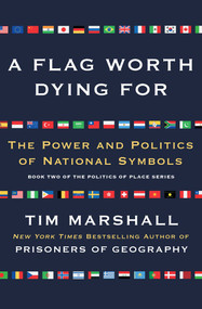 A Flag Worth Dying For (The Power and Politics of National Symbols) by Tim Marshall, 9781501168345