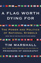 A Flag Worth Dying For (The Power and Politics of National Symbols) by Tim Marshall, 9781501168345
