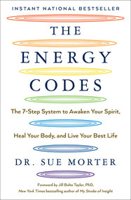 The Energy Codes (The 7-Step System to Awaken Your Spirit, Heal Your Body, and Live Your Best Life) by Sue Morter, Jill Bolte Taylor, 9781501169311