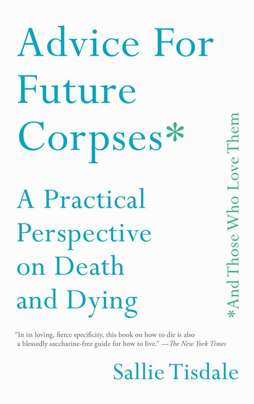 Advice for Future Corpses (and Those Who Love Them) (A Practical Perspective on Death and Dying) by Sallie Tisdale, 9781501182181