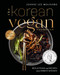 The Korean Vegan Cookbook (Reflections and Recipes from Omma's Kitchen) by Joanne Lee Molinaro, 9780593084274