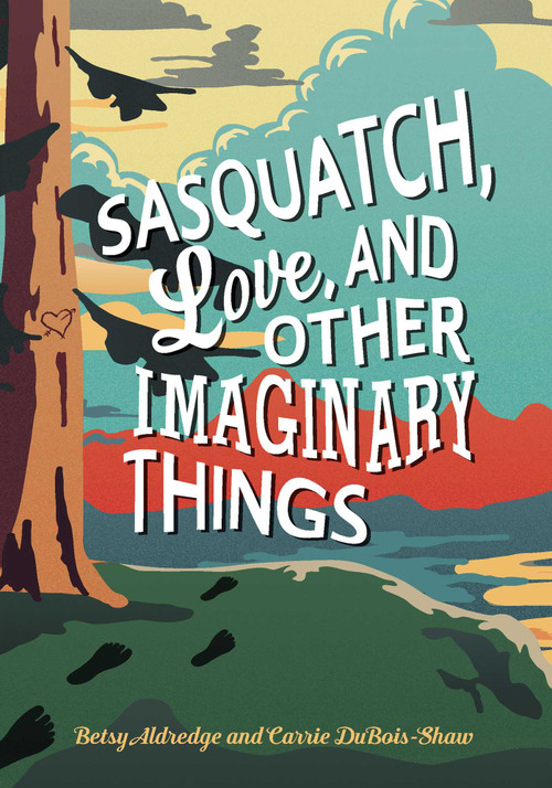 Sasquatch, Love, and Other Imaginary Things by Betsy Aldredge, Carrie DuBois-Shaw, 9781507202807