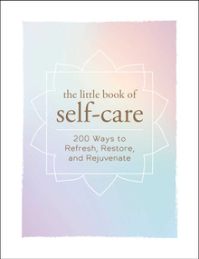 The Little Book of Self-Care (200 Ways to Refresh, Restore, and Rejuvenate) by Adams Media, 9781507204917