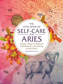 The Little Book of Self-Care for Aries (Simple Ways to Refresh and Restore-According to the Stars) by Constance Stellas, 9781507209646
