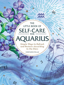 The Little Book of Self-Care for Aquarius (Simple Ways to Refresh and Restore-According to the Stars) by Constance Stellas, 9781507209844