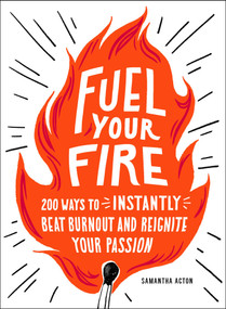 Fuel Your Fire (200 Ways to Instantly Beat Burnout and Reignite Your Passion) by Samantha Acton, 9781507212608