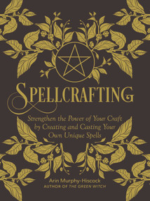 Spellcrafting (Strengthen the Power of Your Craft by Creating and Casting Your Own Unique Spells) by Arin Murphy-Hiscock, 9781507212646