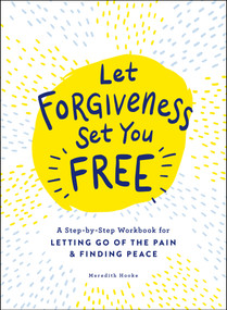 Let Forgiveness Set You Free (A Step-by-Step Workbook for Letting Go of the Pain & Finding Peace) by Meredith Hooke, 9781507213513