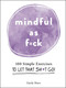 Mindful As F*ck (100 Simple Exercises to Let That Sh*t Go!) (Miniature Edition) by Emily Horn, 9781507214251