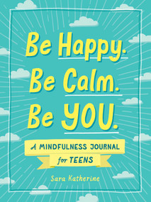 Be Happy. Be Calm. Be YOU. (A Mindfulness Journal for Teens) by Sara Katherine, 9781507215531