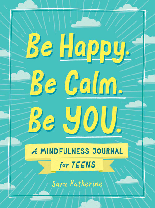 Be Happy. Be Calm. Be YOU. (A Mindfulness Journal for Teens) by Sara Katherine, 9781507215531