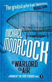 The Warlord of the Air (A Nomad of the Time Streams Novel) by Micheal Moorcock, 9781781161456