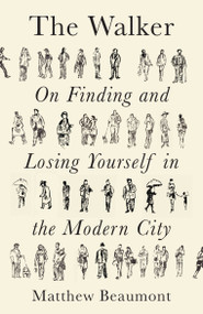 The Walker (On Finding and Losing Yourself in the Modern City) - 9781788738927 by Matthew Beaumont, 9781788738927