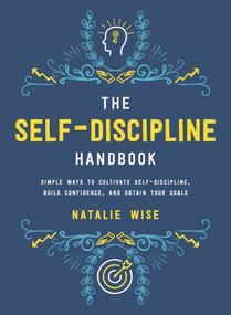 The Self-Discipline Handbook (Simple Ways to Cultivate Self-Discipline, Build Confidence, and Obtain Your Goals) by Natalie Wise, 9781510724877