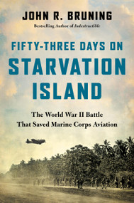 Fifty-Three Days on Starvation Island (The World War II Battle That Saved Marine Corps Aviation) by John R Bruning, 9780316508650