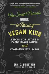 The Smart Parent's Guide to Raising Vegan Kids (Lessons for Littles in Plant-Based Eating and Compassionate Living) by Eric C. Lindstrom, Tess Challis, 9781510733466