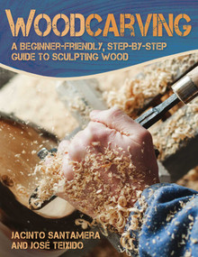 Woodcarving (A Beginner-Friendly, Step-by-Step Guide to Sculpting Wood) by José Teixido, Jacinto Santamera, 9781510740419