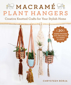 Macramé Plant Hangers (Creative Knotted Crafts for Your Stylish Home) by Chrysteen Borja, 9781510744394