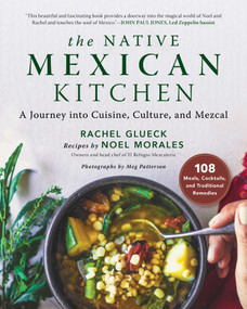 The Native Mexican Kitchen (A Journey into Cuisine, Culture, and Mezcal) by Rachel Glueck, Noel Morales, 9781510745247