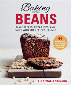 Baking with Beans (Make Breads, Pizzas, Pies, and Cakes with Gut-Healthy Legumes) by Lina Wallentinson, Ellen Hedstrom, Anette Cantagallo, 9781510746282