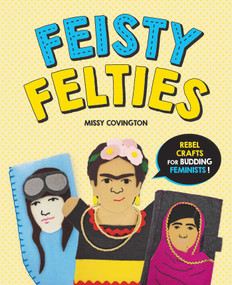 Feisty Felties (Rebel Crafts for Budding Feminists!) by Missy Covington, 9781510748095