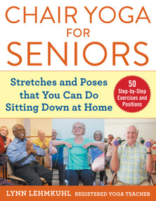Chair Yoga for Seniors (Stretches and Poses that You Can Do Sitting Down at Home) by Lynn Lehmkuhl, 9781510750630