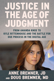 Justice in the Age of Judgment (From Amanda Knox to Kyle Rittenhouse and the Battle for Due Process in the Digital Age) by Anne Bremner, Doug Bremner, 9781510751361
