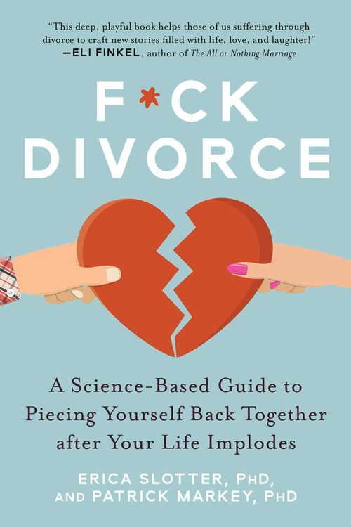 F*ck Divorce (A Science-Based Guide to Piecing Yourself Back Together after Your Life Implodes) by Erica Slotter, Patrick Markey, 9781510751606